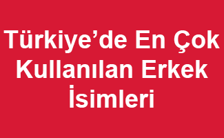 Türkiye'de En Çok Kullanılan Erkek İsimleri